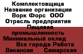 Комплектовщица › Название организации ­ Ворк Форс, ООО › Отрасль предприятия ­ Пищевая промышленность › Минимальный оклад ­ 24 000 - Все города Работа » Вакансии   . Самарская обл.,Новокуйбышевск г.